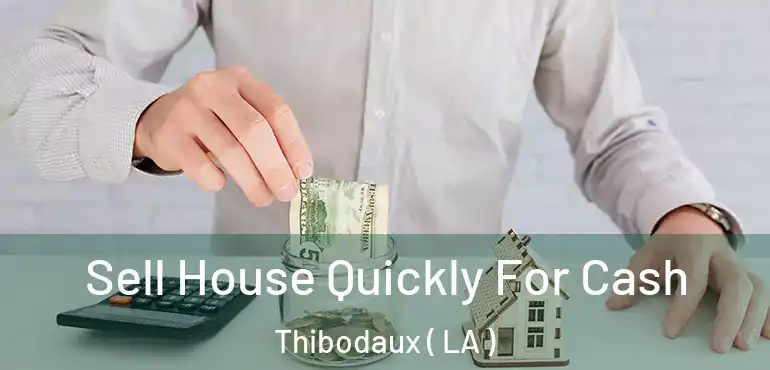  Sell House Quickly For Cash Thibodaux ( LA )