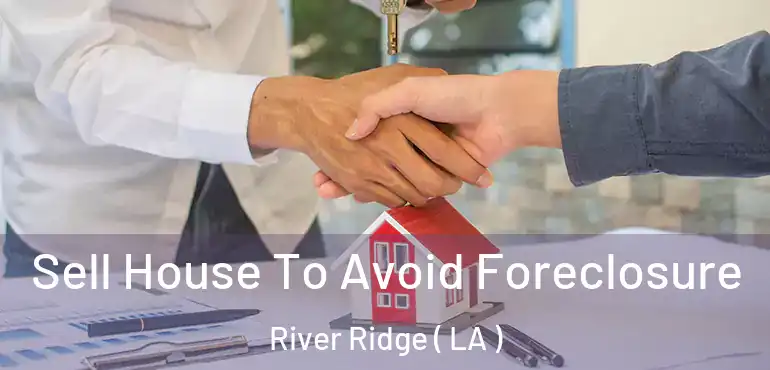  Sell House To Avoid Foreclosure River Ridge ( LA )
