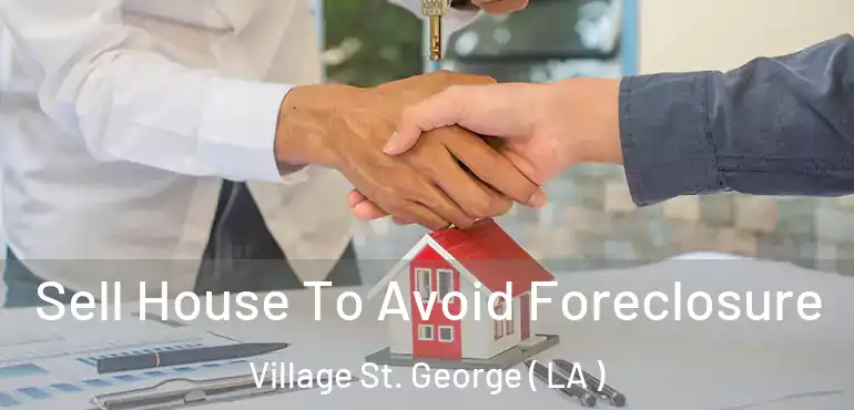  Sell House To Avoid Foreclosure Village St. George ( LA )