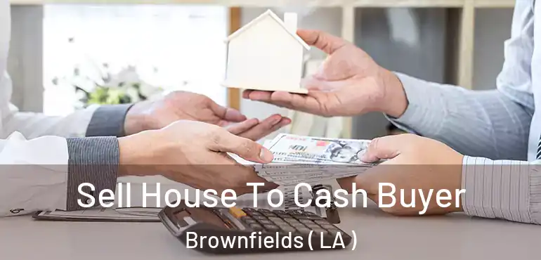  Sell House To Cash Buyer Brownfields ( LA )