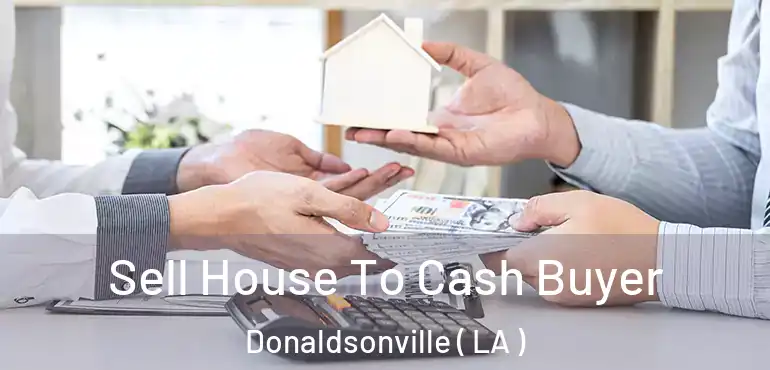  Sell House To Cash Buyer Donaldsonville ( LA )
