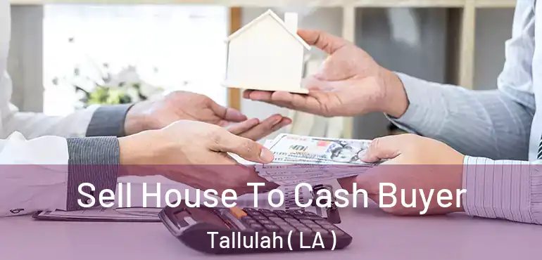  Sell House To Cash Buyer Tallulah ( LA )