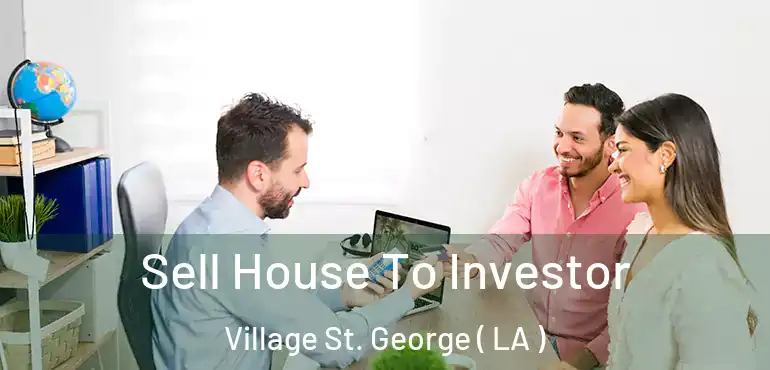  Sell House To Investor Village St. George ( LA )