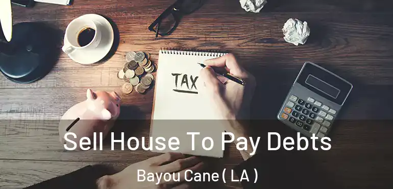  Sell House To Pay Debts Bayou Cane ( LA )