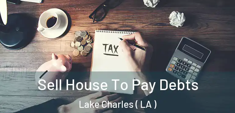  Sell House To Pay Debts Lake Charles ( LA )