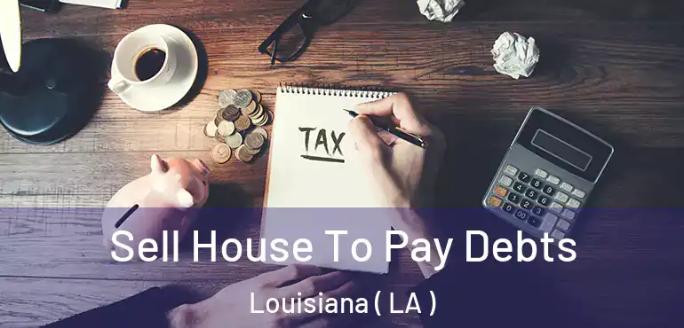  Sell House To Pay Debts Louisiana ( LA )
