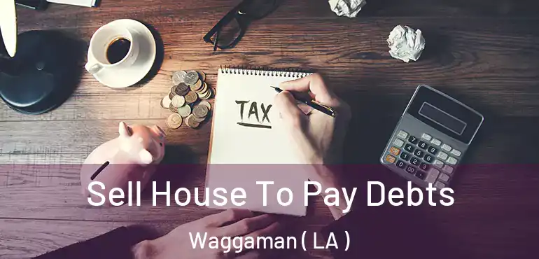  Sell House To Pay Debts Waggaman ( LA )