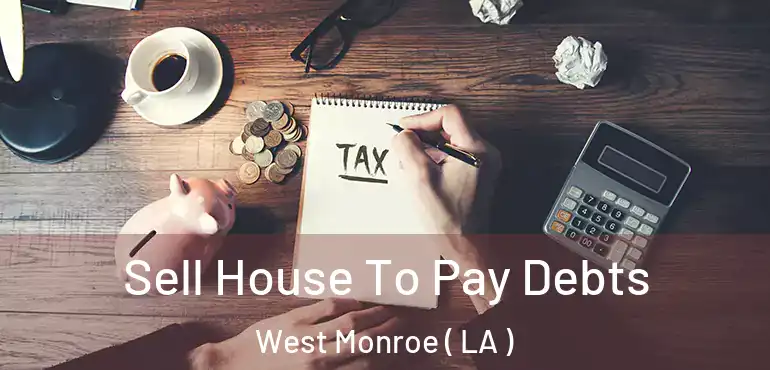  Sell House To Pay Debts West Monroe ( LA )