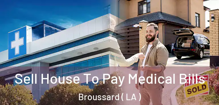  Sell House To Pay Medical Bills Broussard ( LA )