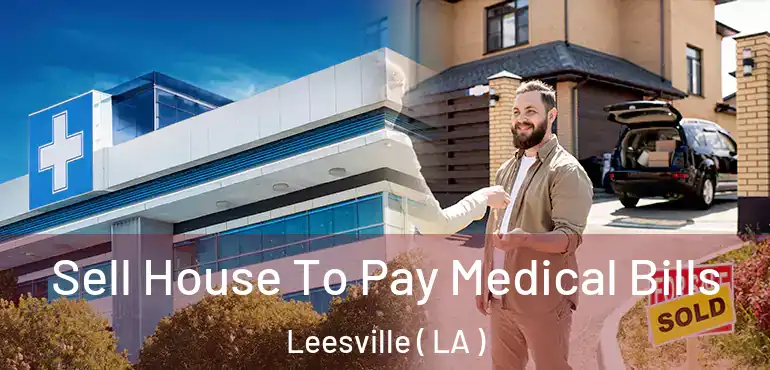  Sell House To Pay Medical Bills Leesville ( LA )