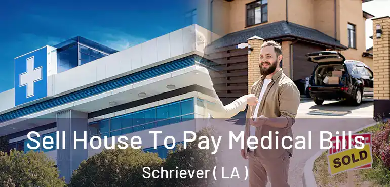  Sell House To Pay Medical Bills Schriever ( LA )