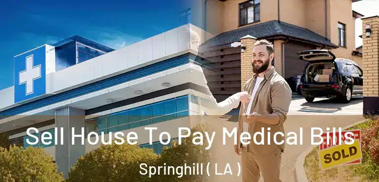 Sell House To Pay Medical Bills Springhill ( LA )
