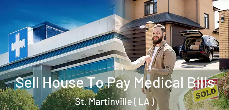  Sell House To Pay Medical Bills St. Martinville ( LA )