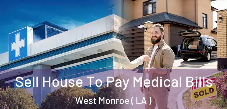  Sell House To Pay Medical Bills West Monroe ( LA )