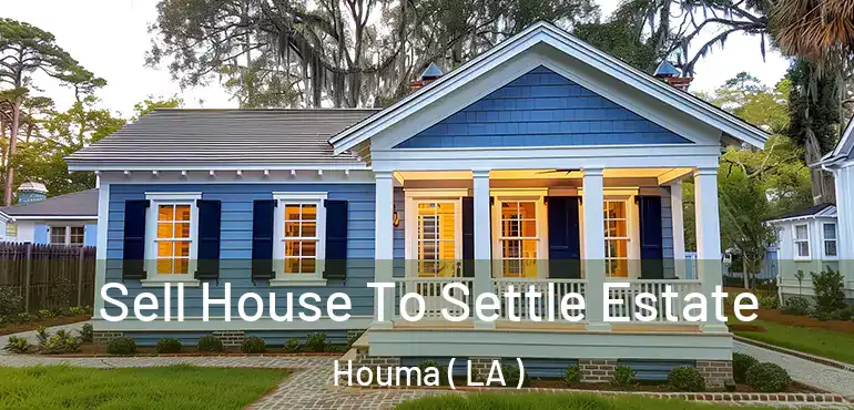  Sell House To Settle Estate Houma ( LA )