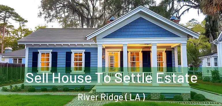  Sell House To Settle Estate River Ridge ( LA )