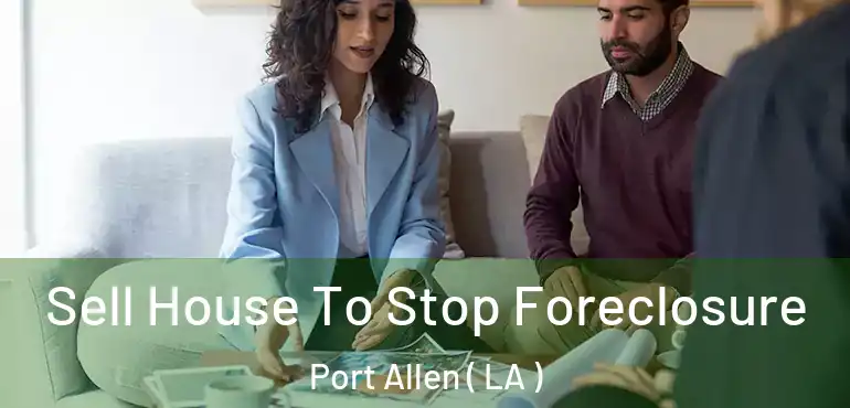  Sell House To Stop Foreclosure Port Allen ( LA )