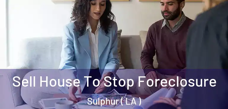  Sell House To Stop Foreclosure Sulphur ( LA )