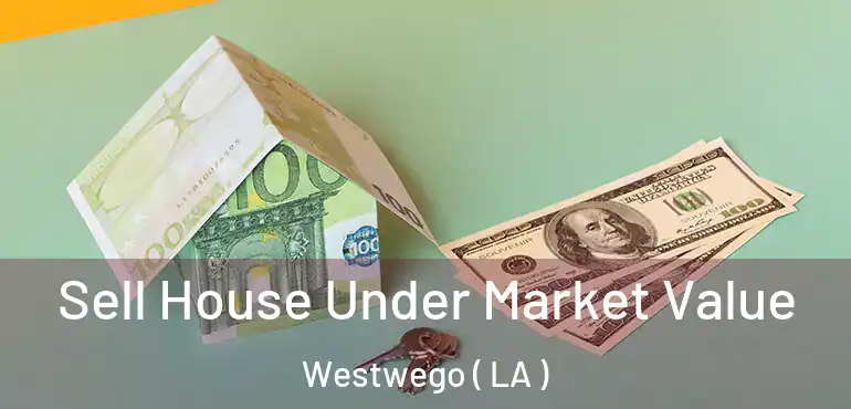  Sell House Under Market Value Westwego ( LA )