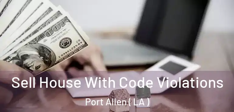  Sell House With Code Violations Port Allen ( LA )