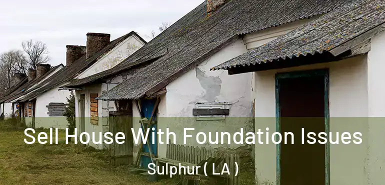  Sell House With Foundation Issues Sulphur ( LA )