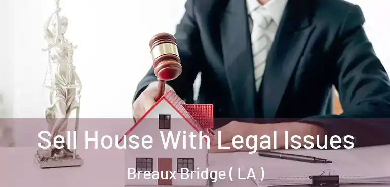  Sell House With Legal Issues Breaux Bridge ( LA )