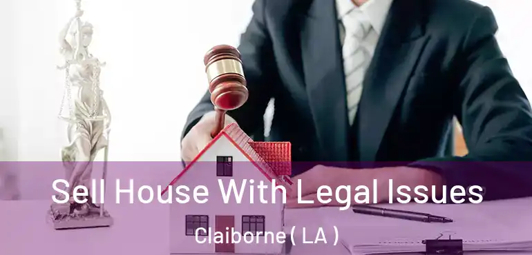 Sell House With Legal Issues Claiborne ( LA )