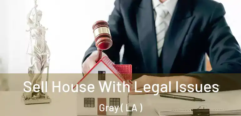  Sell House With Legal Issues Gray ( LA )