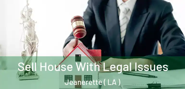  Sell House With Legal Issues Jeanerette ( LA )