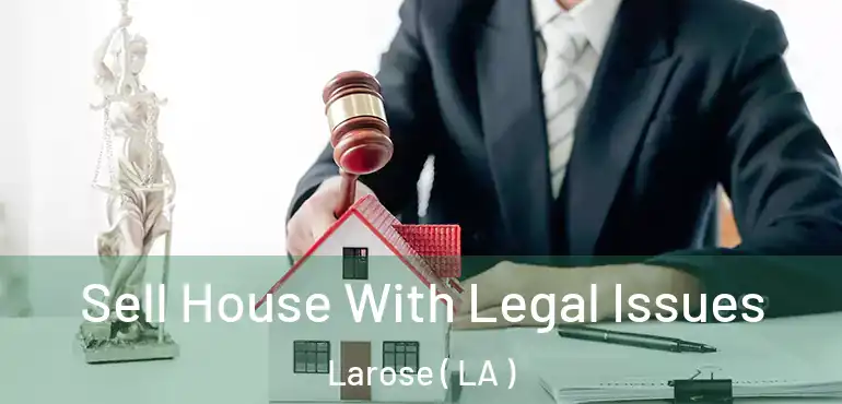  Sell House With Legal Issues Larose ( LA )