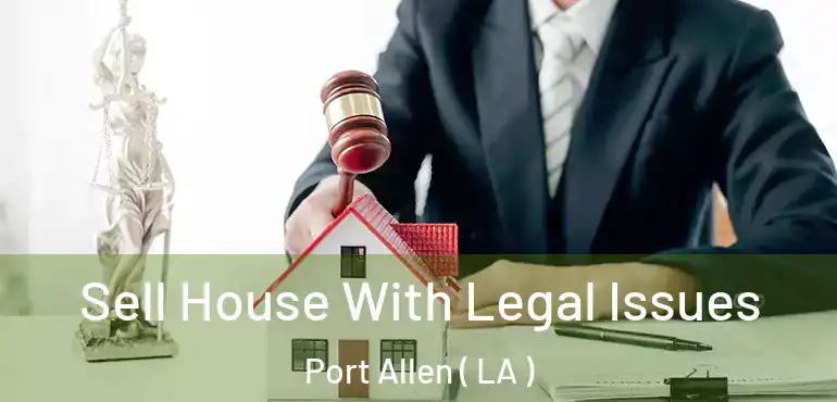  Sell House With Legal Issues Port Allen ( LA )
