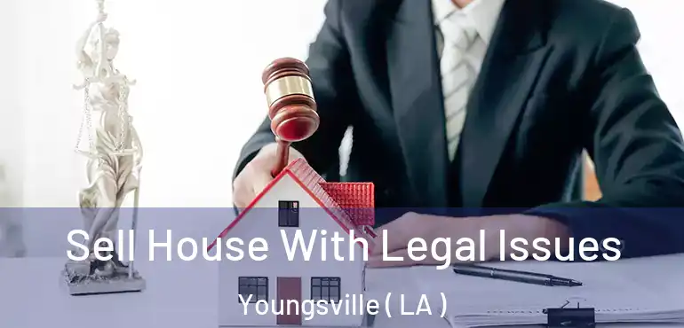  Sell House With Legal Issues Youngsville ( LA )