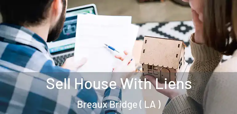  Sell House With Liens Breaux Bridge ( LA )
