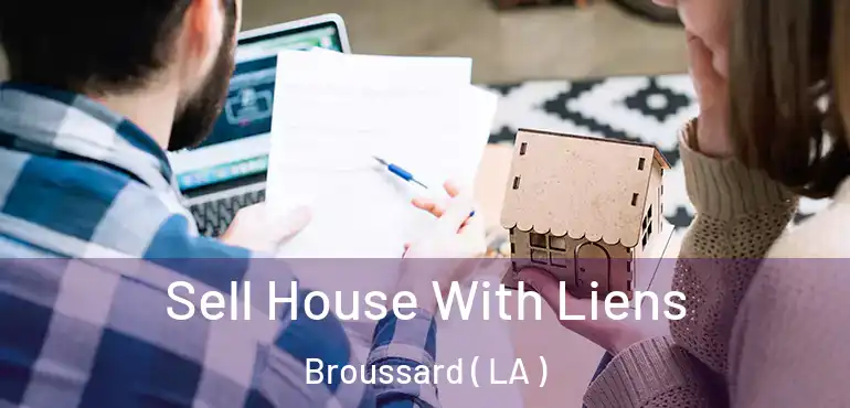  Sell House With Liens Broussard ( LA )