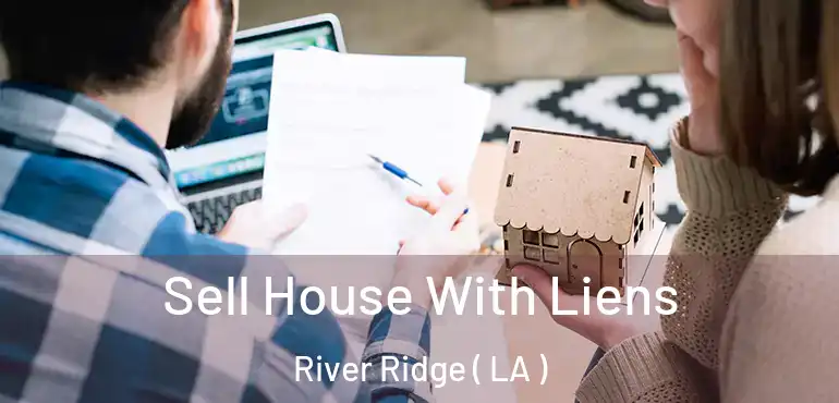  Sell House With Liens River Ridge ( LA )