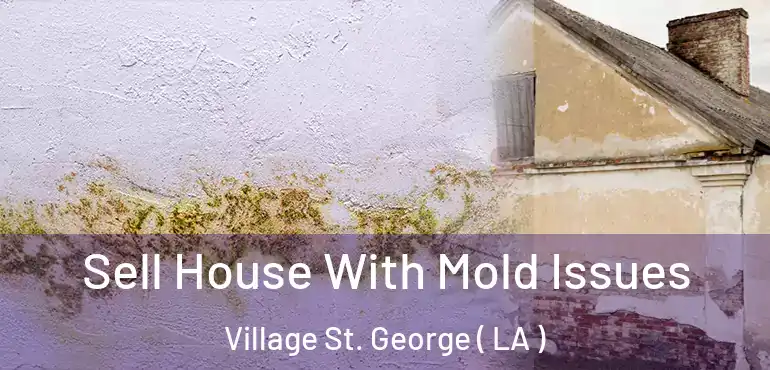  Sell House With Mold Issues Village St. George ( LA )