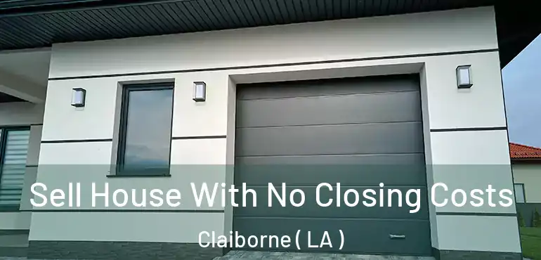  Sell House With No Closing Costs Claiborne ( LA )