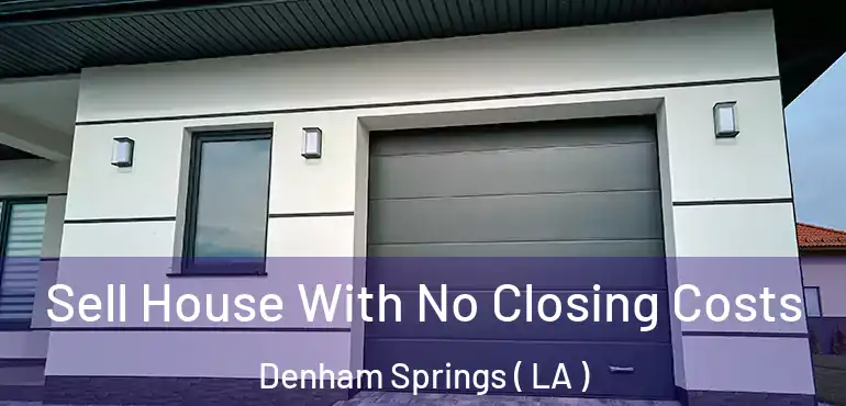  Sell House With No Closing Costs Denham Springs ( LA )