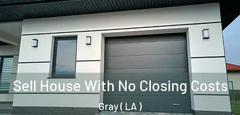  Sell House With No Closing Costs Gray ( LA )
