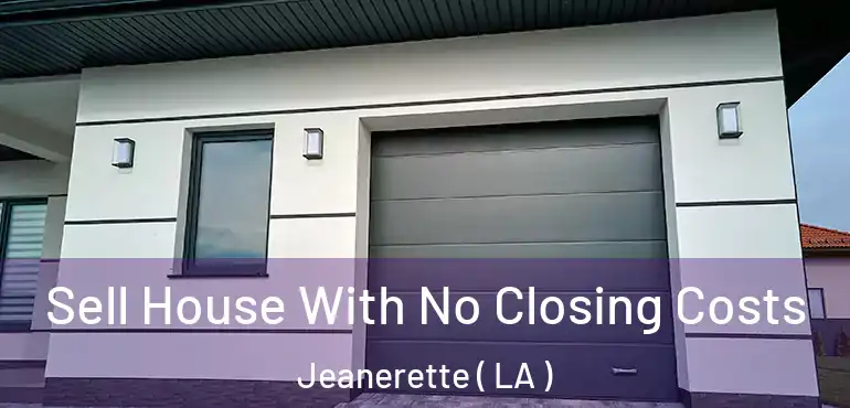  Sell House With No Closing Costs Jeanerette ( LA )