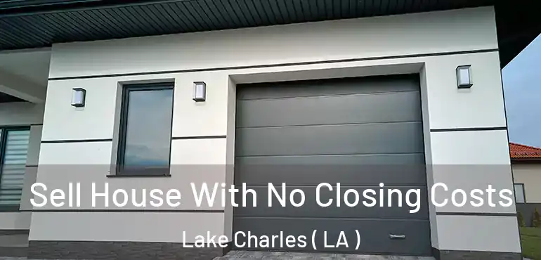  Sell House With No Closing Costs Lake Charles ( LA )