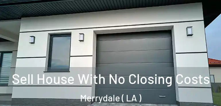  Sell House With No Closing Costs Merrydale ( LA )