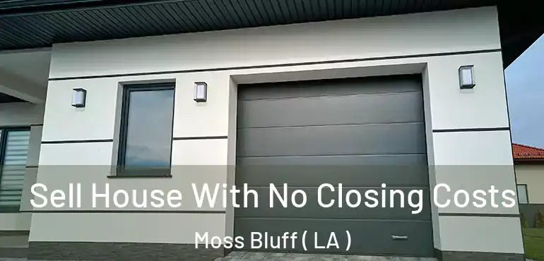  Sell House With No Closing Costs Moss Bluff ( LA )