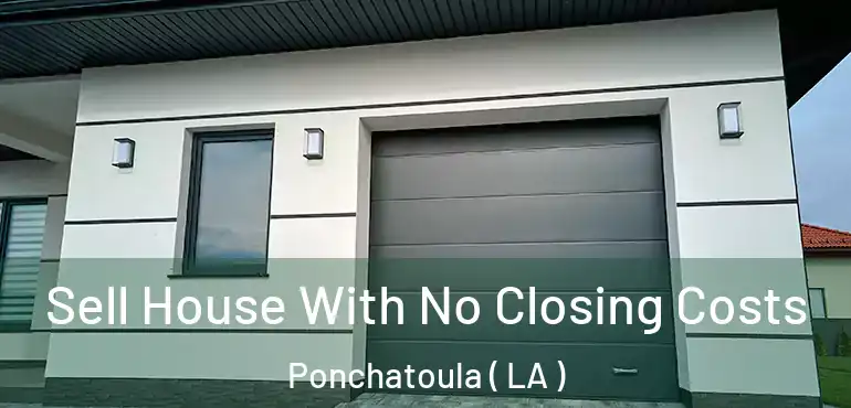  Sell House With No Closing Costs Ponchatoula ( LA )