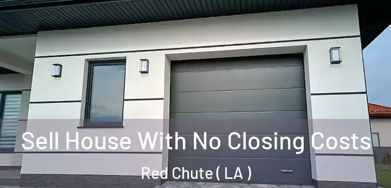  Sell House With No Closing Costs Red Chute ( LA )