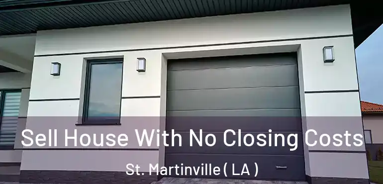  Sell House With No Closing Costs St. Martinville ( LA )