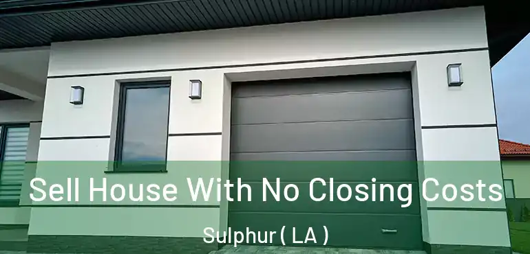  Sell House With No Closing Costs Sulphur ( LA )