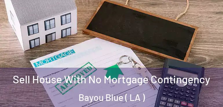  Sell House With No Mortgage Contingency Bayou Blue ( LA )