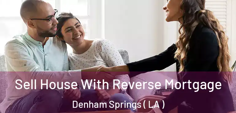  Sell House With Reverse Mortgage Denham Springs ( LA )