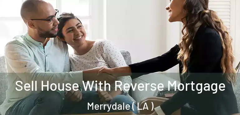  Sell House With Reverse Mortgage Merrydale ( LA )